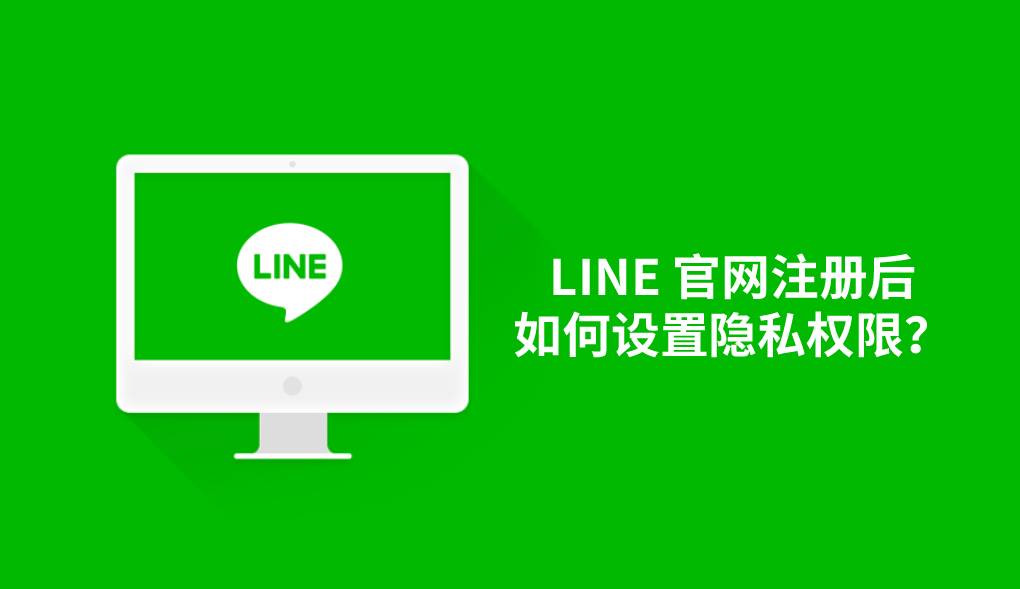 LINE 官网注册后如何设置隐私权限？
