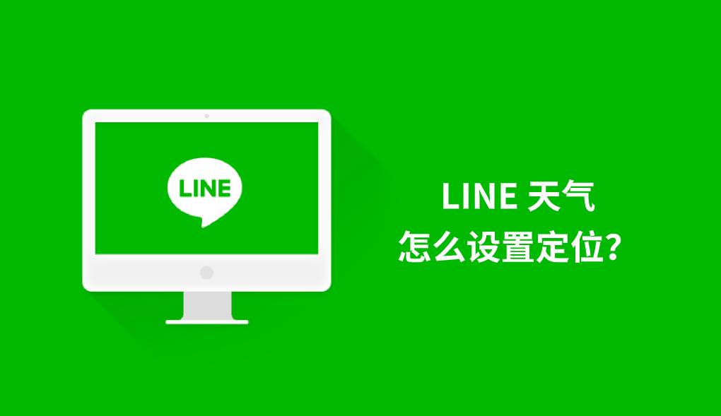 LINE 天气怎么设置定位？