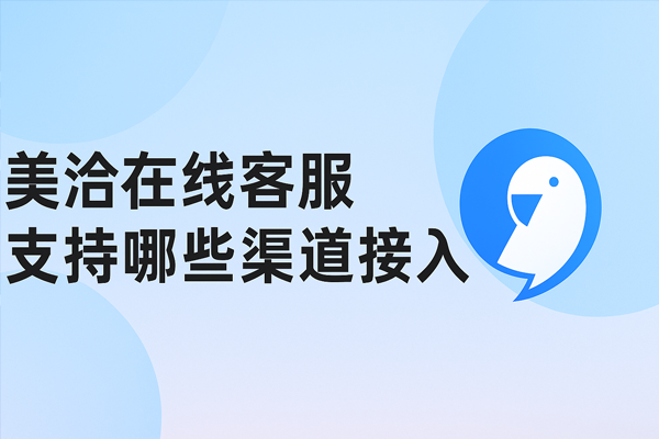 美洽客服是否支持多种渠道的接入？